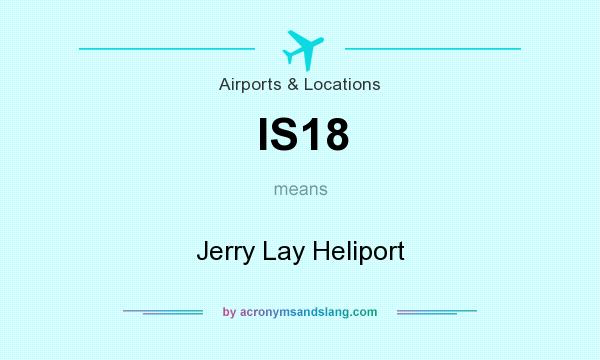 What does IS18 mean? It stands for Jerry Lay Heliport