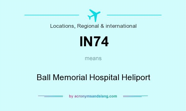 What does IN74 mean? It stands for Ball Memorial Hospital Heliport