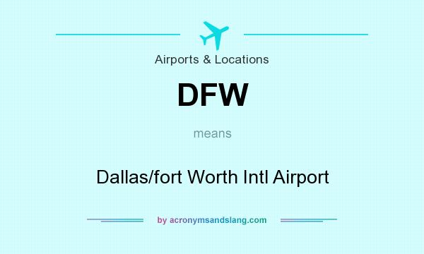 What does DFW mean? It stands for Dallas/fort Worth Intl Airport