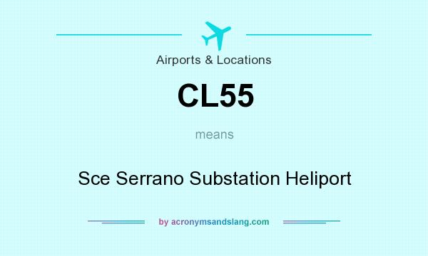 What does CL55 mean? It stands for Sce Serrano Substation Heliport