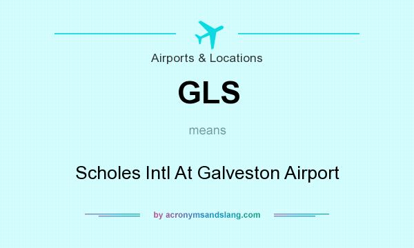 What does GLS mean? It stands for Scholes Intl At Galveston Airport