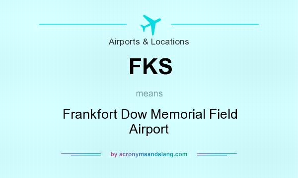What does FKS mean? It stands for Frankfort Dow Memorial Field Airport