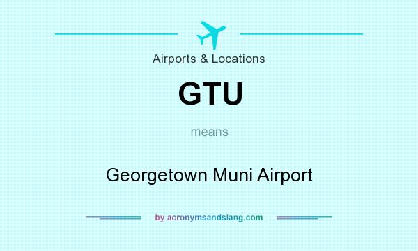 What does GTU mean? It stands for Georgetown Muni Airport