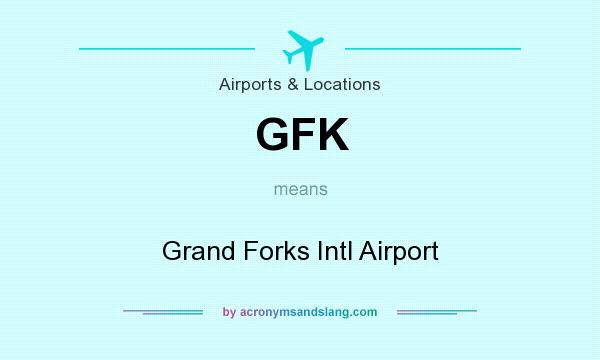 What does GFK mean? It stands for Grand Forks Intl Airport