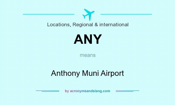What does ANY mean? It stands for Anthony Muni Airport
