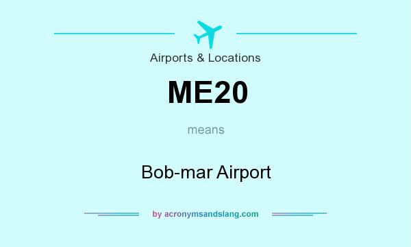 What does ME20 mean? It stands for Bob-mar Airport