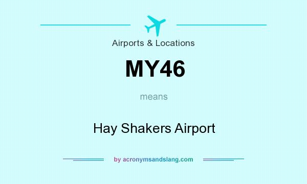 What does MY46 mean? It stands for Hay Shakers Airport