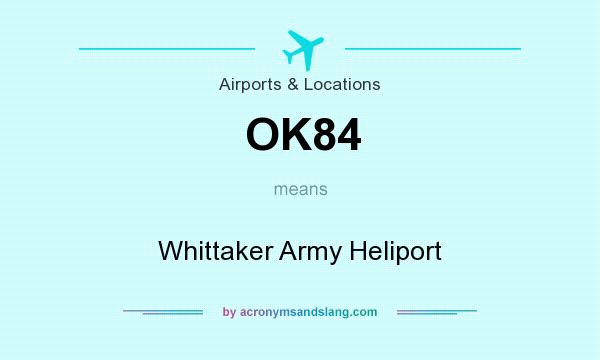 What does OK84 mean? It stands for Whittaker Army Heliport
