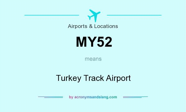 What does MY52 mean? It stands for Turkey Track Airport