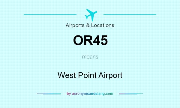 What does OR45 mean? It stands for West Point Airport