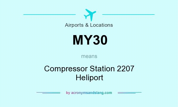 What does MY30 mean? It stands for Compressor Station 2207 Heliport