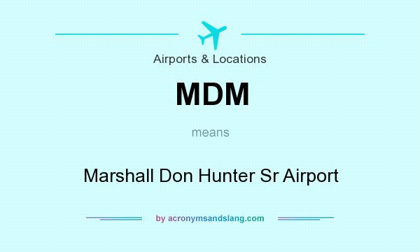 What does MDM mean? It stands for Marshall Don Hunter Sr Airport