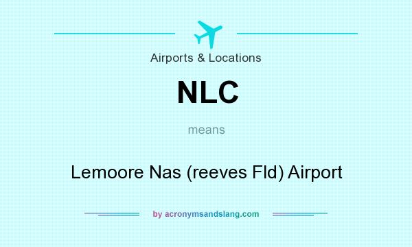 What does NLC mean? It stands for Lemoore Nas (reeves Fld) Airport