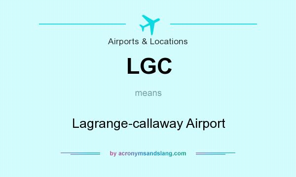 What does LGC mean? It stands for Lagrange-callaway Airport