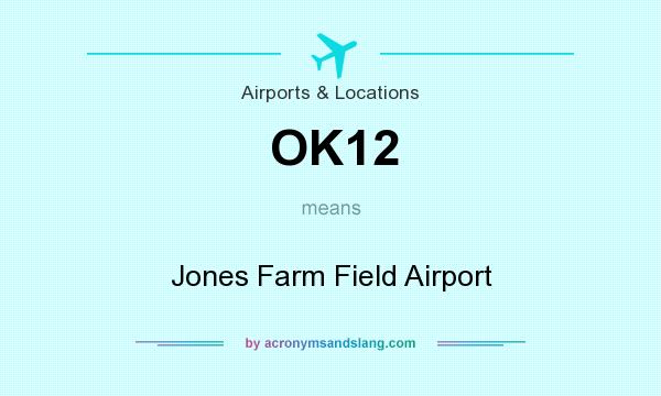 What does OK12 mean? It stands for Jones Farm Field Airport