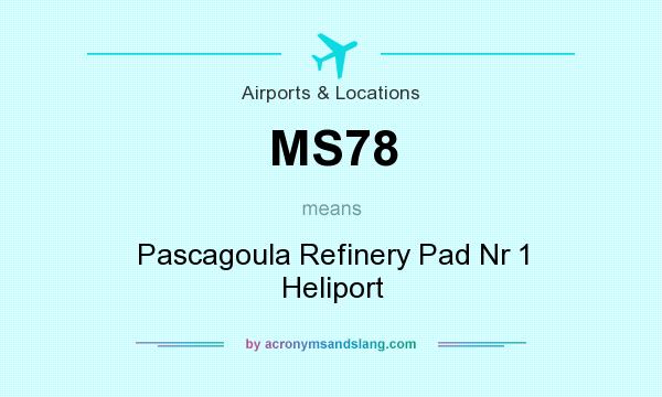 What does MS78 mean? It stands for Pascagoula Refinery Pad Nr 1 Heliport