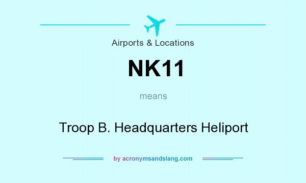 What does NK11 mean? It stands for Troop B. Headquarters Heliport