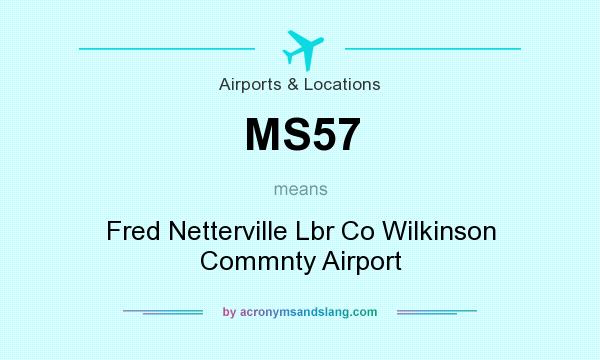 What does MS57 mean? It stands for Fred Netterville Lbr Co Wilkinson Commnty Airport