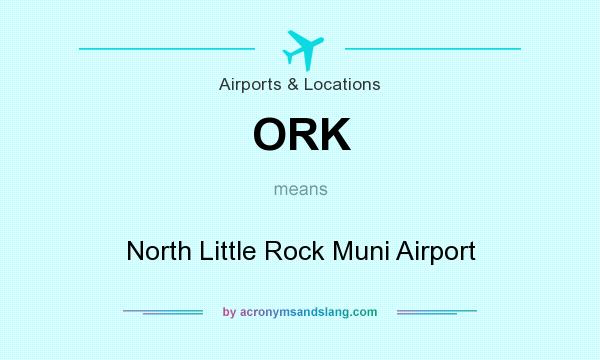 What does ORK mean? It stands for North Little Rock Muni Airport