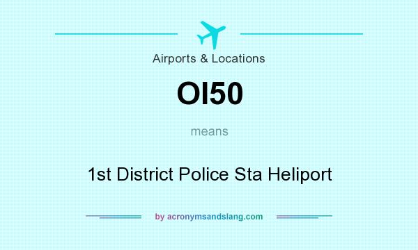 What does OI50 mean? It stands for 1st District Police Sta Heliport