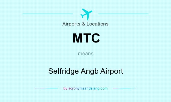 What does MTC mean? It stands for Selfridge Angb Airport