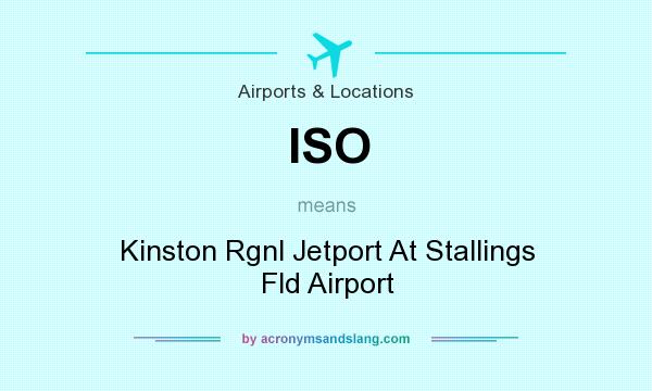 What does ISO mean? It stands for Kinston Rgnl Jetport At Stallings Fld Airport