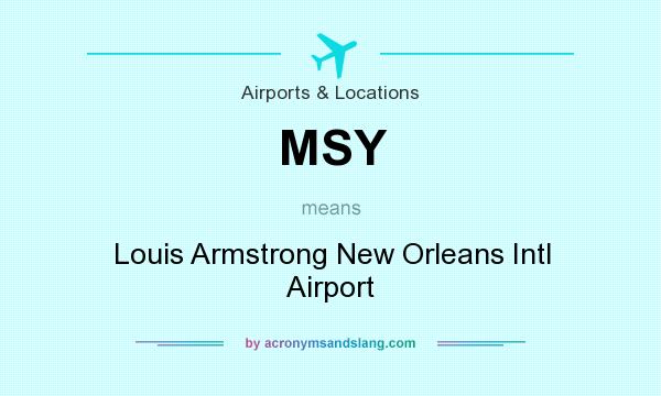 What does MSY mean? It stands for Louis Armstrong New Orleans Intl Airport