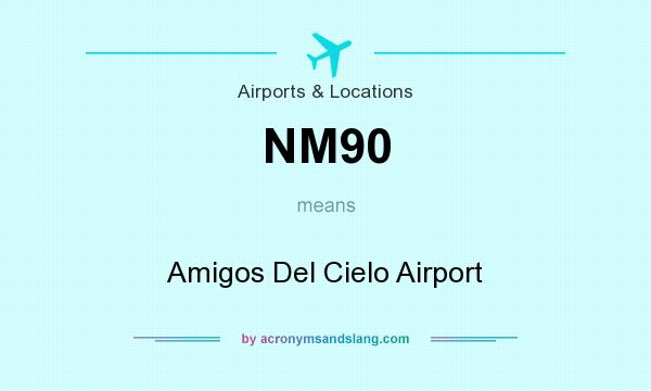 What does NM90 mean? It stands for Amigos Del Cielo Airport