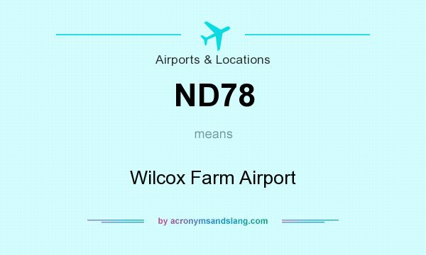 What does ND78 mean? It stands for Wilcox Farm Airport