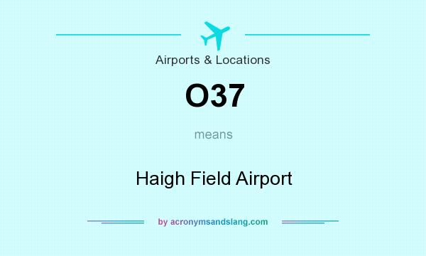 What does O37 mean? It stands for Haigh Field Airport