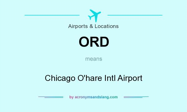 What does ORD mean? It stands for Chicago O`hare Intl Airport