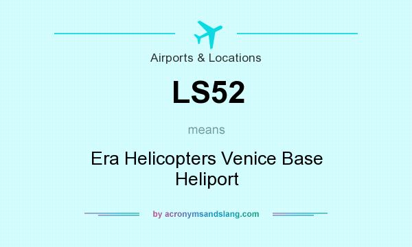 What does LS52 mean? It stands for Era Helicopters Venice Base Heliport
