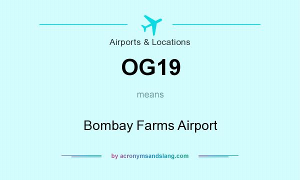 What does OG19 mean? It stands for Bombay Farms Airport