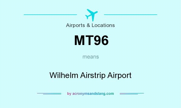 What does MT96 mean? It stands for Wilhelm Airstrip Airport