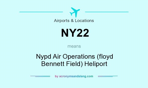 What does NY22 mean? It stands for Nypd Air Operations (floyd Bennett Field) Heliport