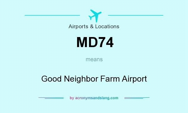 What does MD74 mean? It stands for Good Neighbor Farm Airport