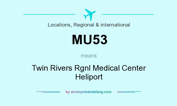 What does MU53 mean? It stands for Twin Rivers Rgnl Medical Center Heliport