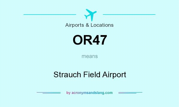 What does OR47 mean? It stands for Strauch Field Airport