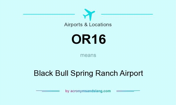 What does OR16 mean? It stands for Black Bull Spring Ranch Airport