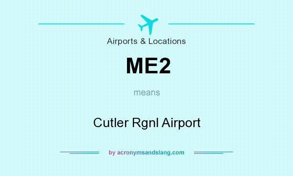 What does ME2 mean? It stands for Cutler Rgnl Airport