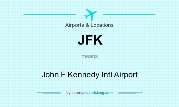 What does JFK mean? It stands for John F Kennedy Intl Airport