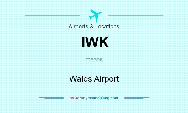 What does IWK mean? It stands for Wales Airport