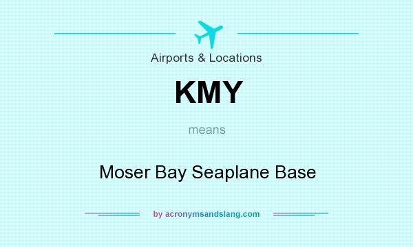 What does KMY mean? It stands for Moser Bay Seaplane Base