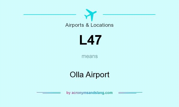 What does L47 mean? It stands for Olla Airport