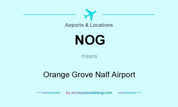 What does NOG mean? It stands for Orange Grove Nalf Airport