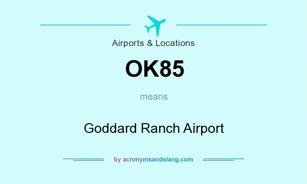 What does OK85 mean? It stands for Goddard Ranch Airport