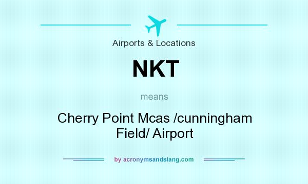 What does NKT mean? It stands for Cherry Point Mcas /cunningham Field/ Airport