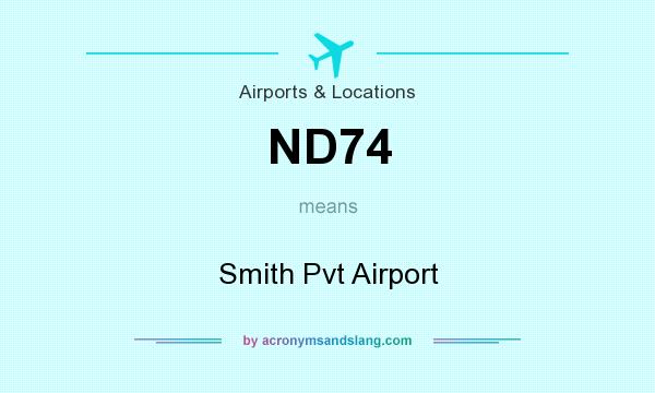 What does ND74 mean? It stands for Smith Pvt Airport