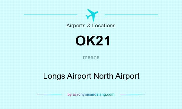 What does OK21 mean? It stands for Longs Airport North Airport