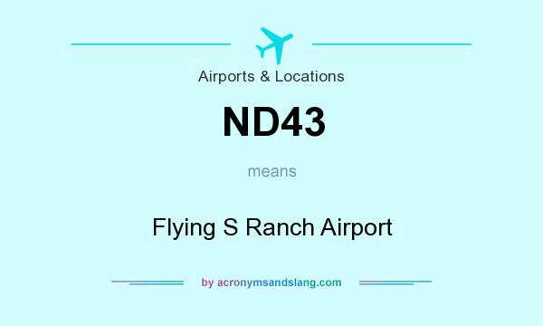 What does ND43 mean? It stands for Flying S Ranch Airport